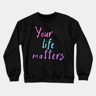 Your Life Matters Crewneck Sweatshirt